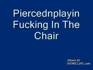 Pic #1Piercednplayin - Chair Fuck